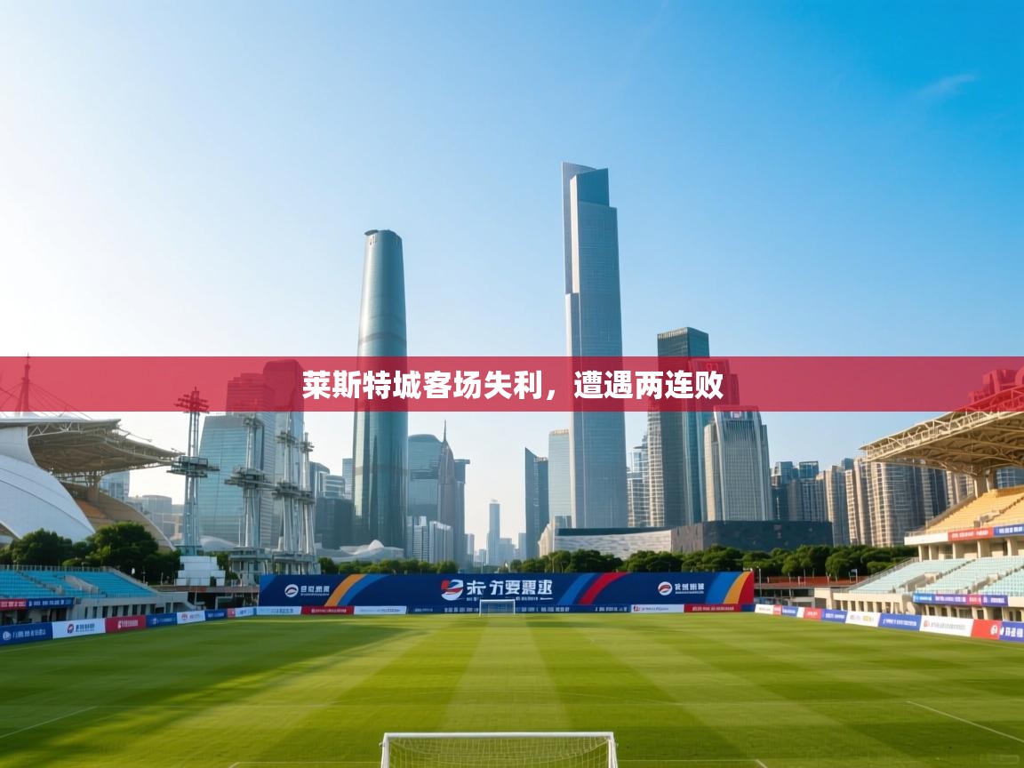 莱斯特城客场失利,遭遇两连败 第2张