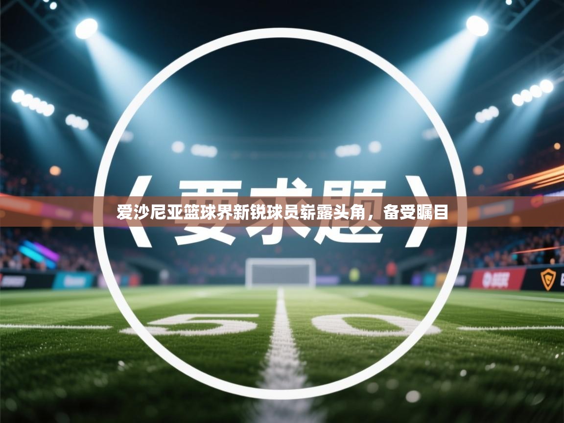 爱沙尼亚篮球界新锐球员崭露头角，备受瞩目  第2张