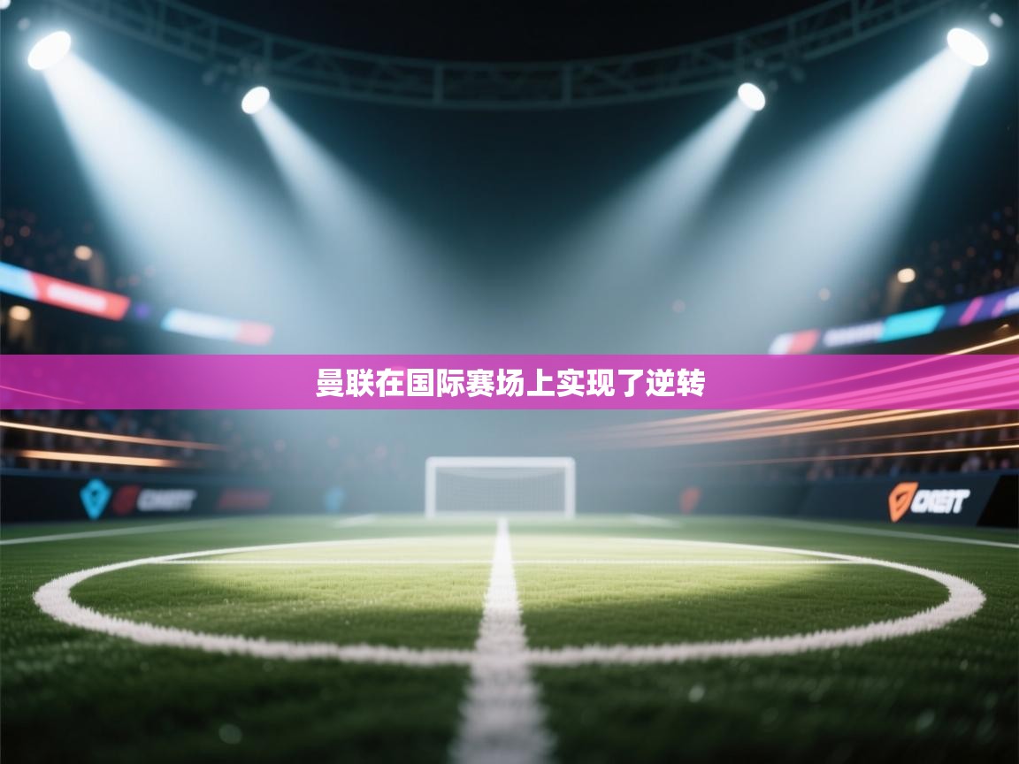 曼联在国际赛场上实现了逆转  第2张