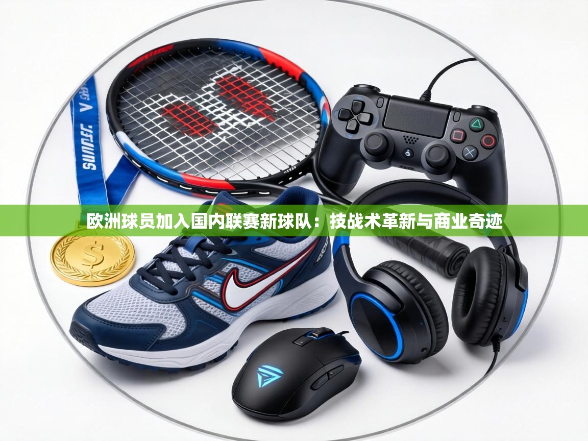欧洲球员加入国内联赛新球队:技战术革新与商业奇迹 第1张