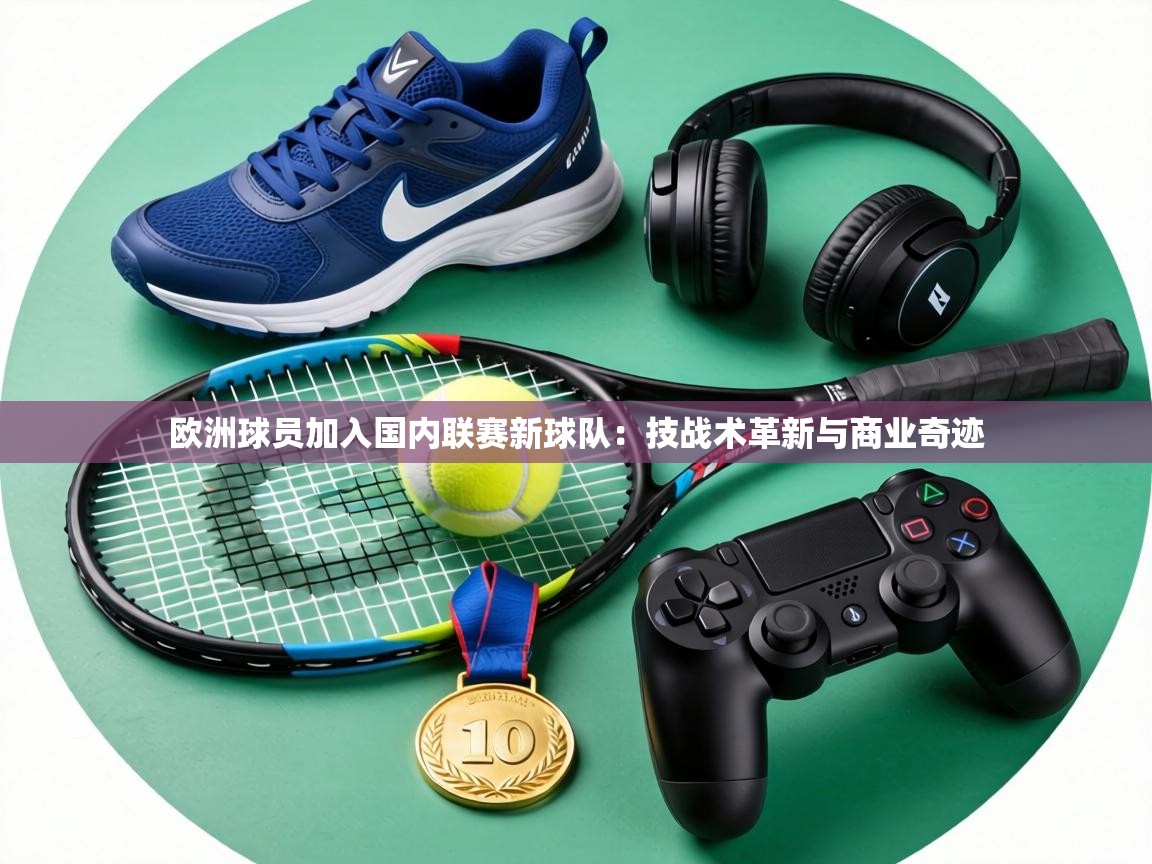 欧洲球员加入国内联赛新球队:技战术革新与商业奇迹 第2张